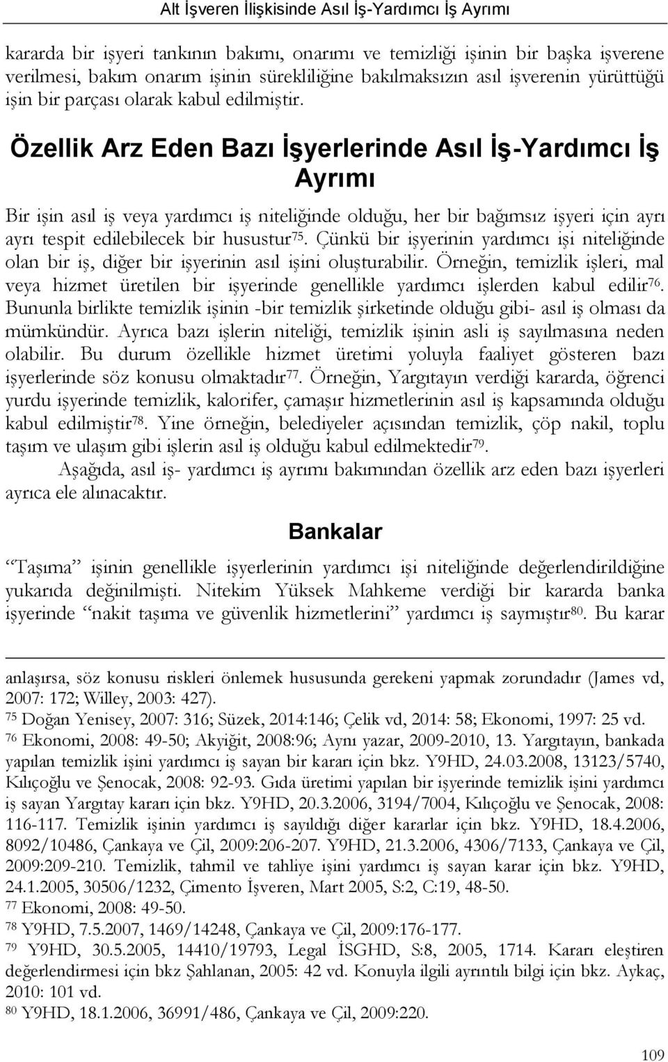 Özellik Arz Eden Bazı İşyerlerinde Asıl İş-Yardımcı İş Ayrımı Bir işin asıl iş veya yardımcı iş niteliğinde olduğu, her bir bağımsız işyeri için ayrı ayrı tespit edilebilecek bir husustur 75.