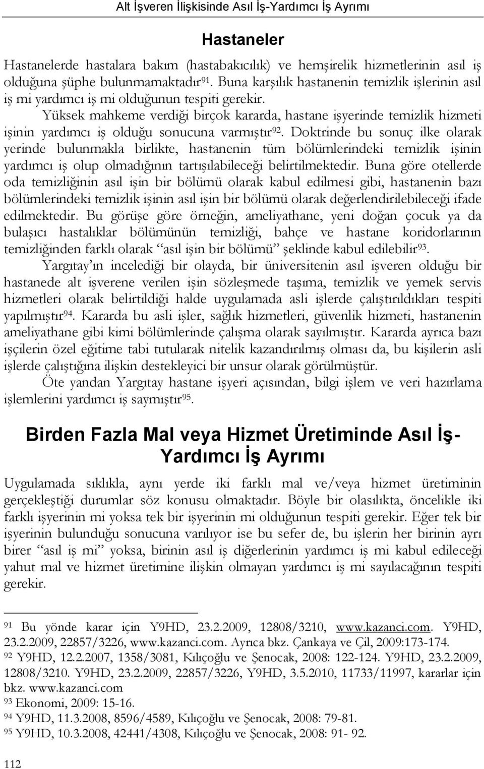 Yüksek mahkeme verdiği birçok kararda, hastane işyerinde temizlik hizmeti işinin yardımcı iş olduğu sonucuna varmıştır 92.