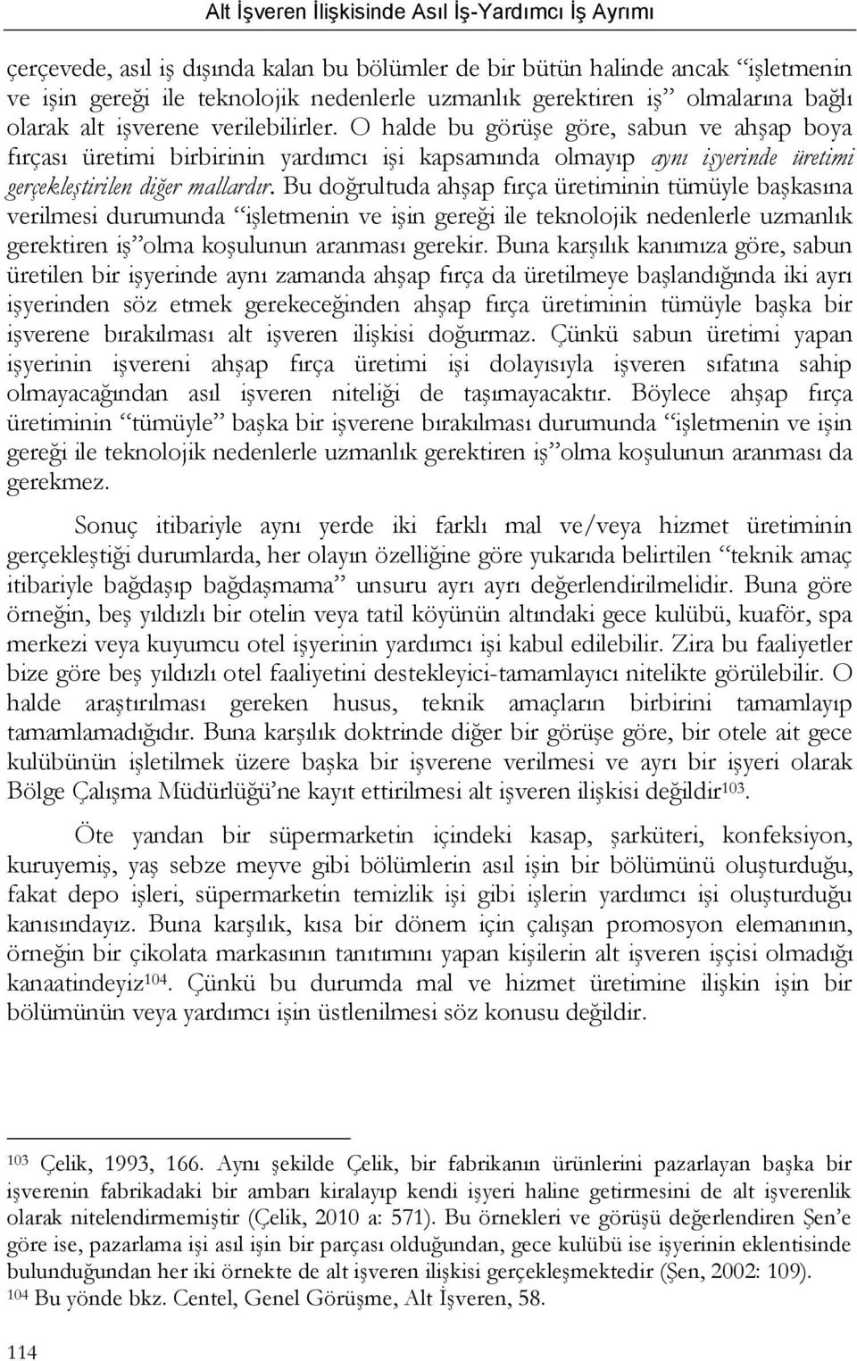 Bu doğrultuda ahşap fırça üretiminin tümüyle başkasına verilmesi durumunda işletmenin ve işin gereği ile teknolojik nedenlerle uzmanlık gerektiren iş olma koşulunun aranması gerekir.