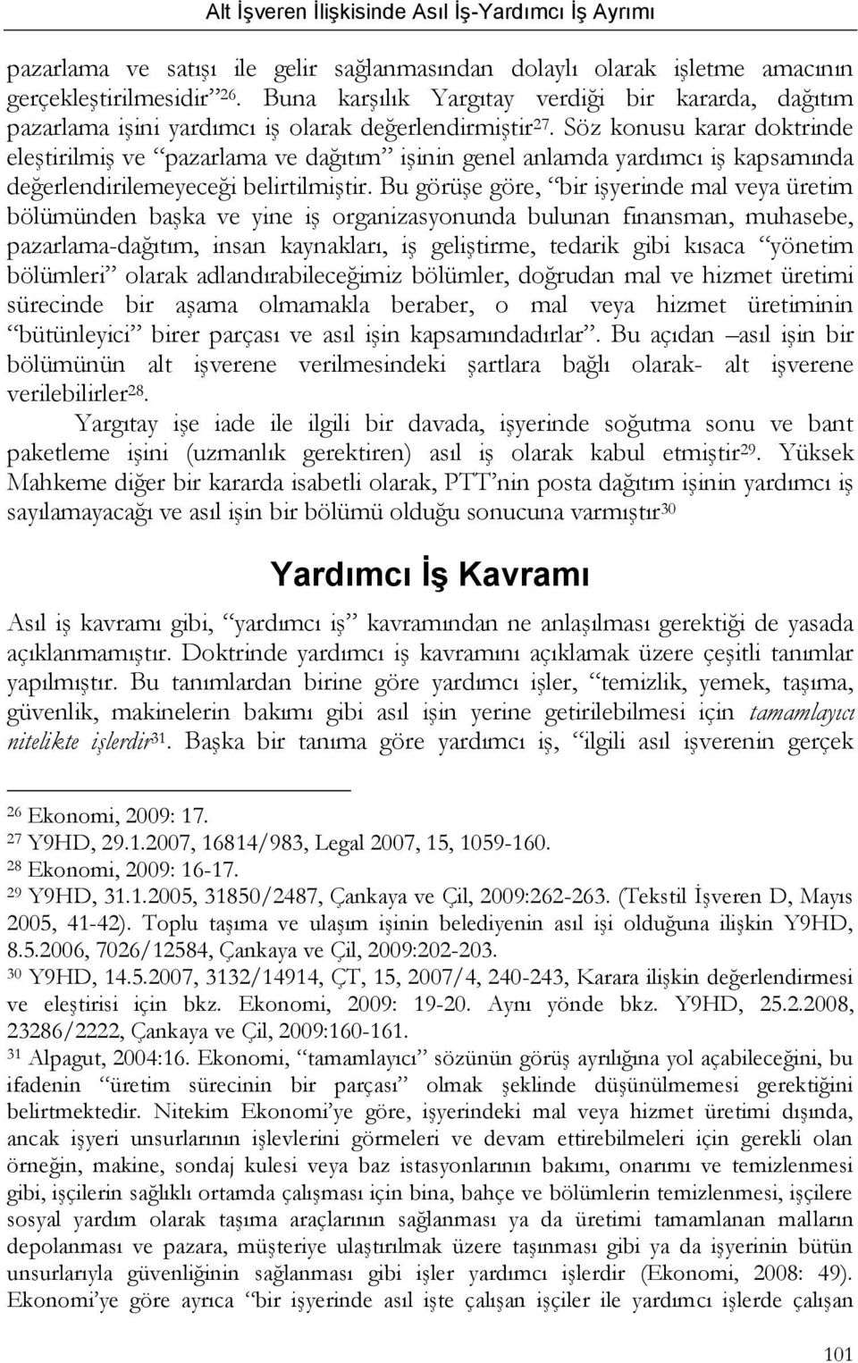 Söz konusu karar doktrinde eleştirilmiş ve pazarlama ve dağıtım işinin genel anlamda yardımcı iş kapsamında değerlendirilemeyeceği belirtilmiştir.