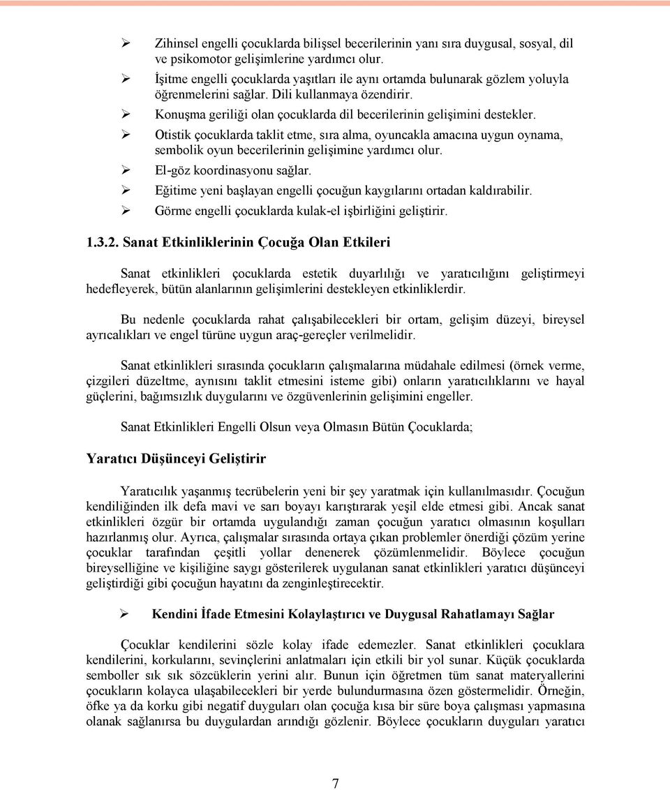 Otistik çocuklarda taklit etme, sıra alma, oyuncakla amacına uygun oynama, sembolik oyun becerilerinin gelişimine yardımcı olur. El-göz koordinasyonu sağlar.