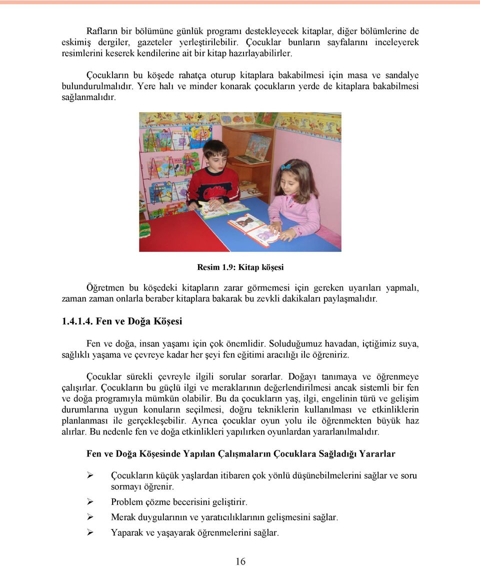 Çocukların bu köşede rahatça oturup kitaplara bakabilmesi için masa ve sandalye bulundurulmalıdır. Yere halı ve minder konarak çocukların yerde de kitaplara bakabilmesi sağlanmalıdır. Resim 1.