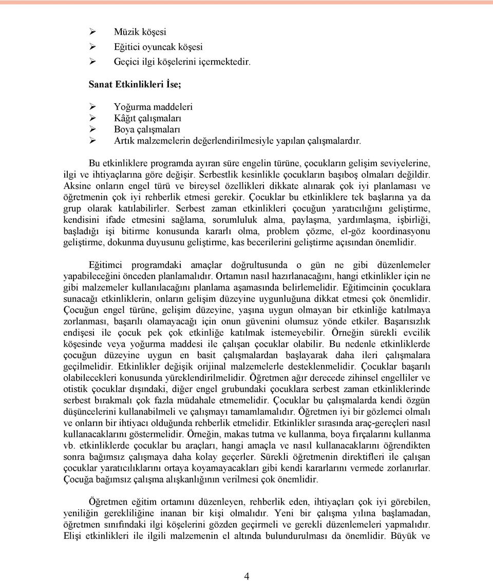 Bu etkinliklere programda ayıran süre engelin türüne, çocukların gelişim seviyelerine, ilgi ve ihtiyaçlarına göre değişir. Serbestlik kesinlikle çocukların başıboş olmaları değildir.