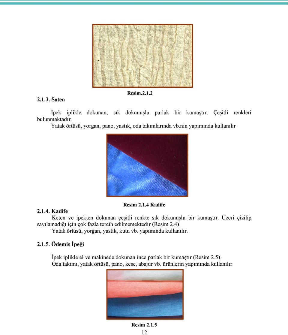 Kadife 2.1.4. Kadife Keten ve ipekten dokunan çeşitli renkte sık dokunuşlu bir kumaştır.