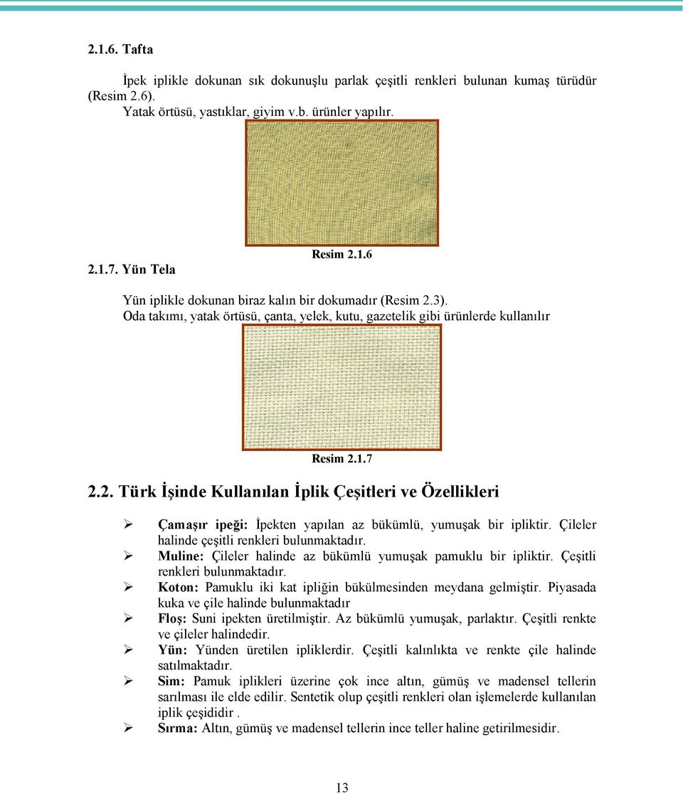 Çileler halinde çeşitli renkleri bulunmaktadır. Muline: Çileler halinde az bükümlü yumuşak pamuklu bir ipliktir. Çeşitli renkleri bulunmaktadır.