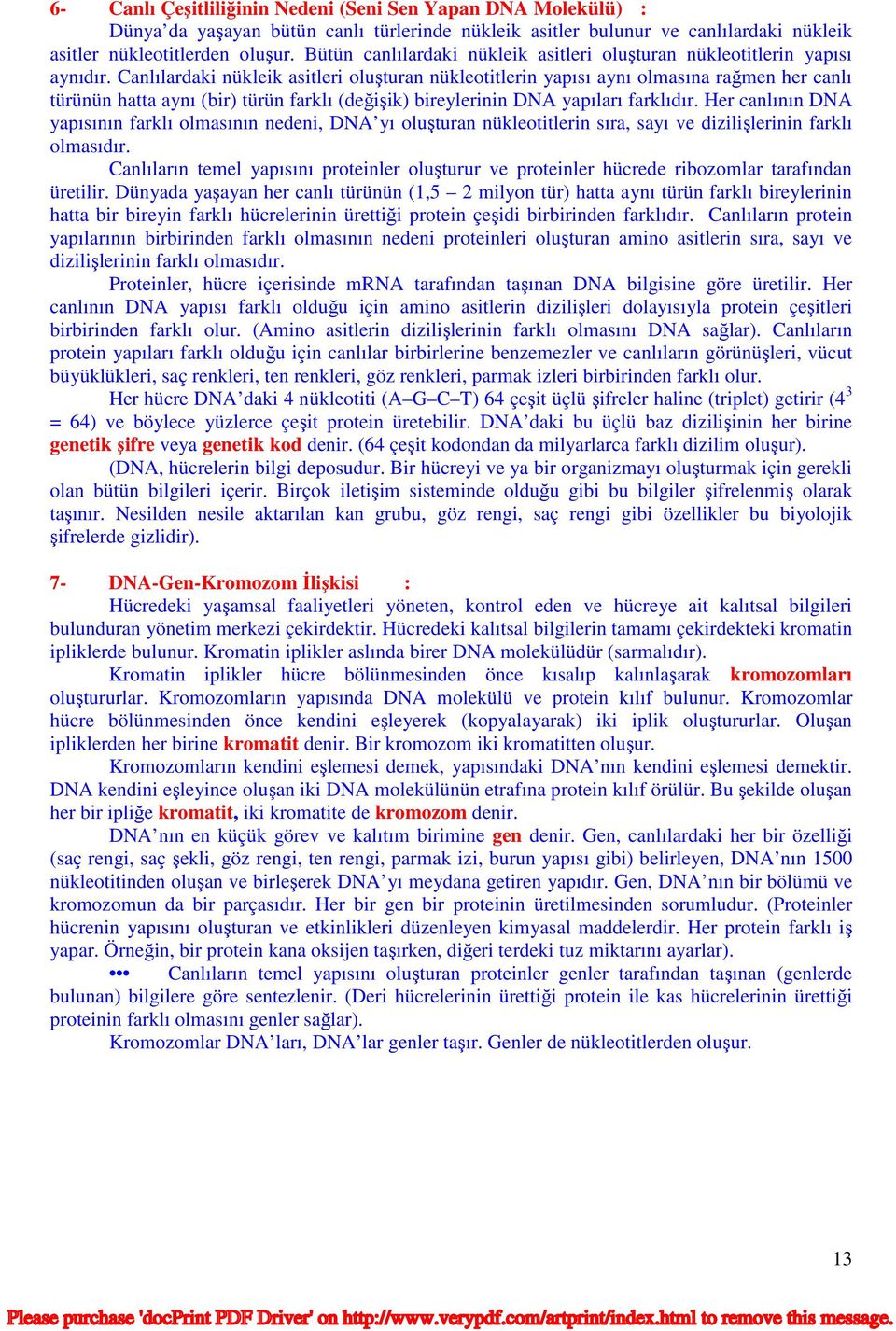 Canlılardaki nükleik asitleri oluşturan nükleotitlerin yapısı aynı olmasına rağmen her canlı türünün hatta aynı (bir) türün farklı (değişik) bireylerinin DNA yapıları farklıdır.