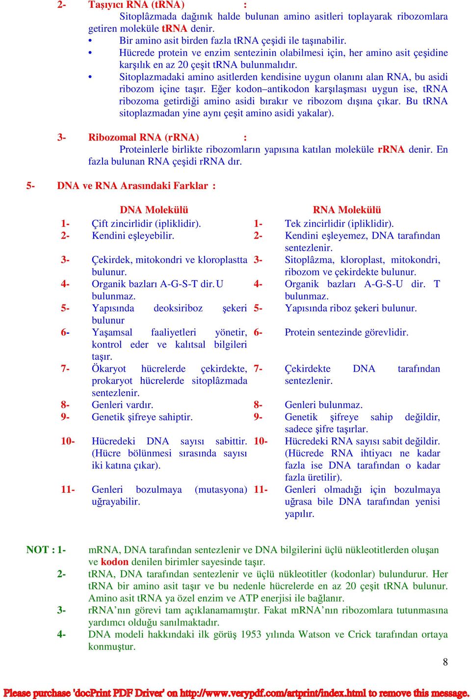 Sitoplazmadaki amino asitlerden kendisine uygun olanını alan RNA, bu asidi ribozom içine taşır.