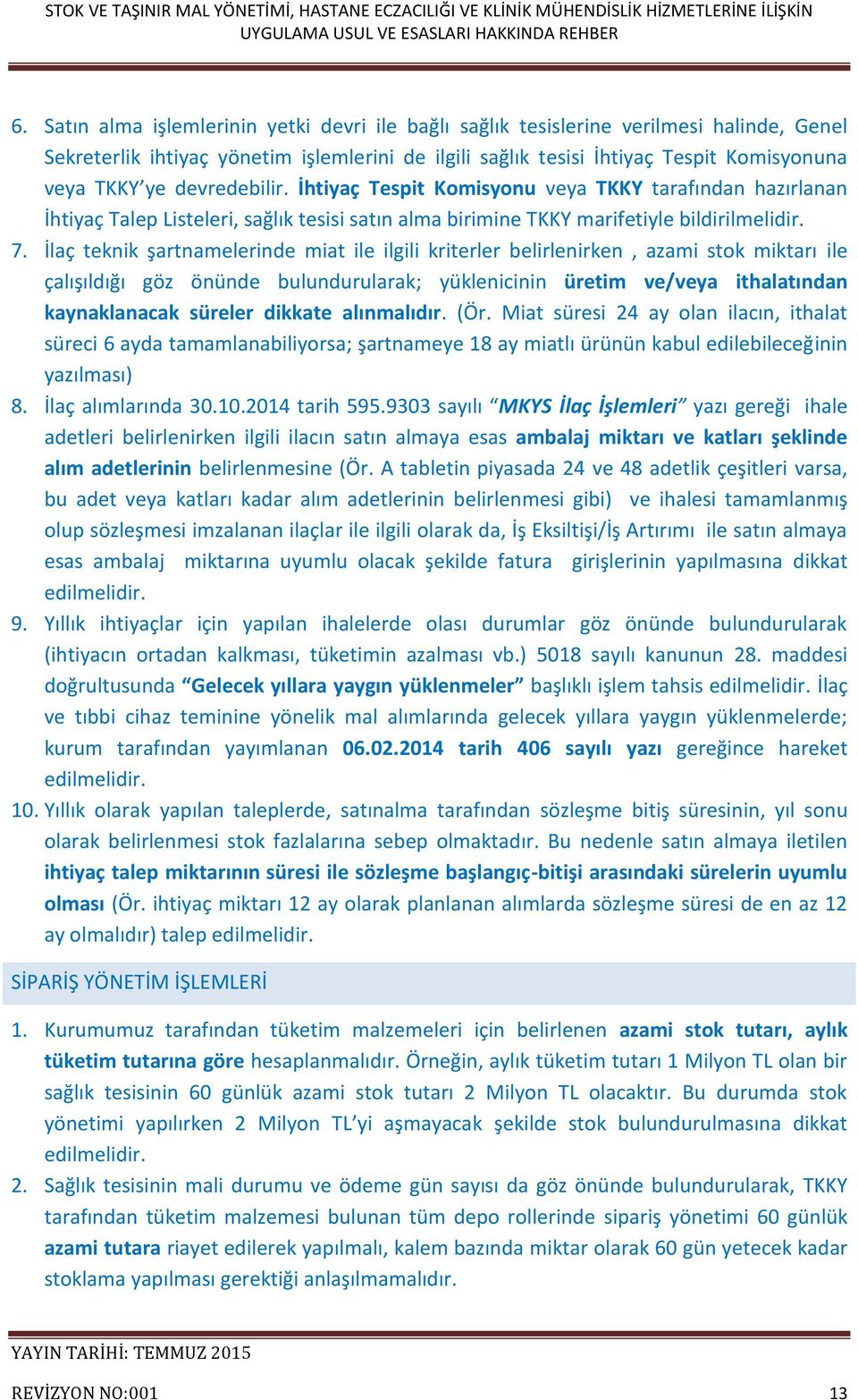 İlaç teknik şartnamelerinde miat ile ilgili kriterler belirlenirken, azami stok miktarı ile çalışıldığı göz önünde bulundurularak; yüklenicinin üretim ve/veya ithalatından kaynaklanacak süreler