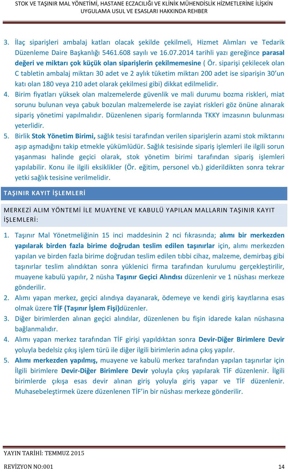 siparişi çekilecek olan C tabletin ambalaj miktarı 30 adet ve 2 aylık tüketim miktarı 200 adet ise siparişin 30 un katı olan 180 veya 210 adet olarak çekilmesi gibi) dikkat edilmelidir. 4.