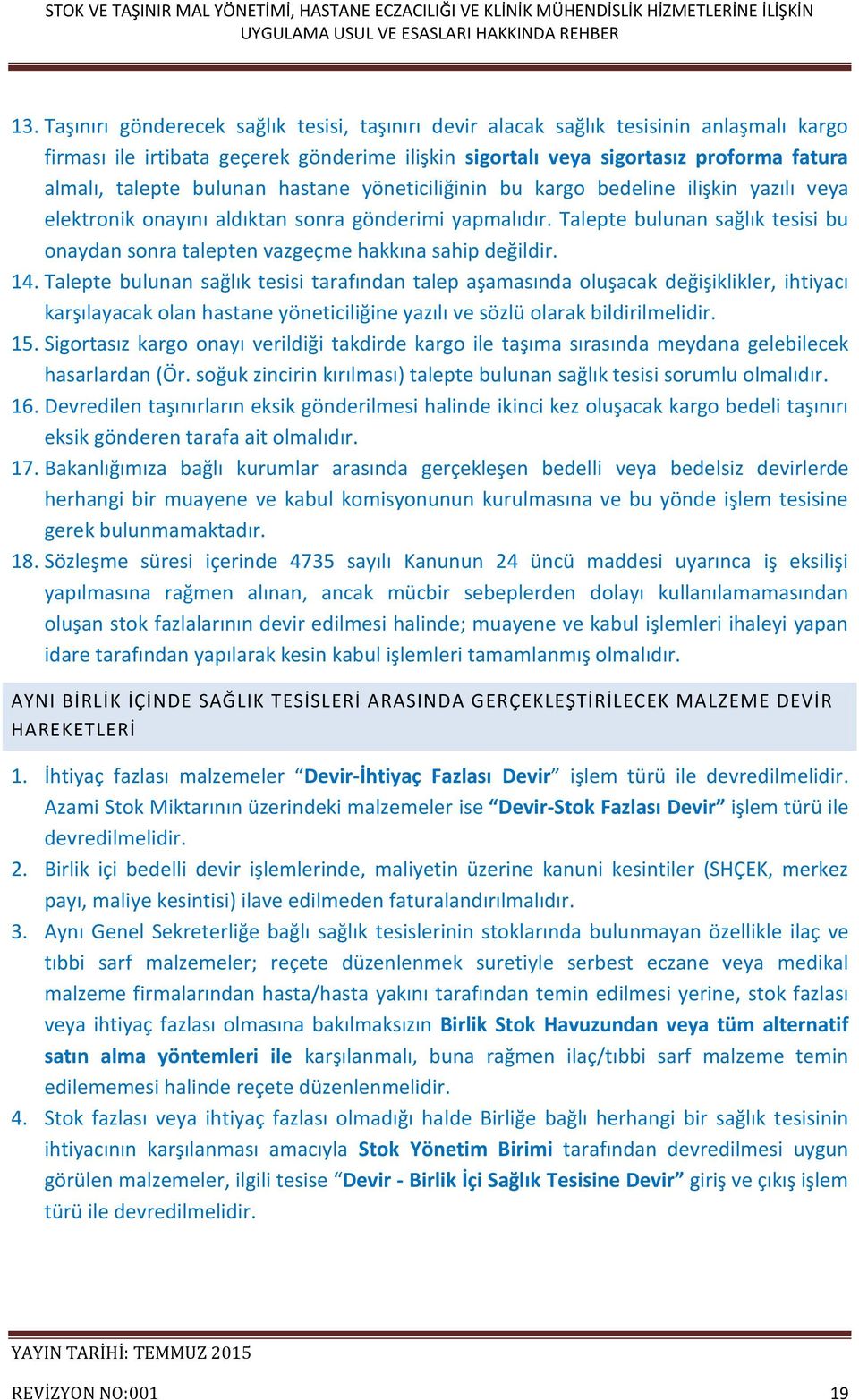 Talepte bulunan sağlık tesisi bu onaydan sonra talepten vazgeçme hakkına sahip değildir. 14.