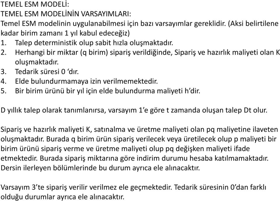 Elde bulundurmamaya izin verilmemektedir. 5. Bir birim ürünü bir yıl için elde bulundurma maliyeti h dir. D yıllık talep olarak tanımlanırsa, varsayım 1 e göre t zamanda oluşan talep Dt olur.