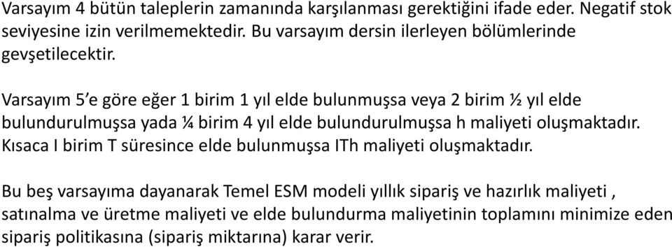 Varsayım 5 e göre eğer 1 birim 1 yıl elde bulunmuşsa veya 2 birim ½ yıl elde bulundurulmuşsa yada ¼ birim 4 yıl elde bulundurulmuşsa h maliyeti oluşmaktadır.