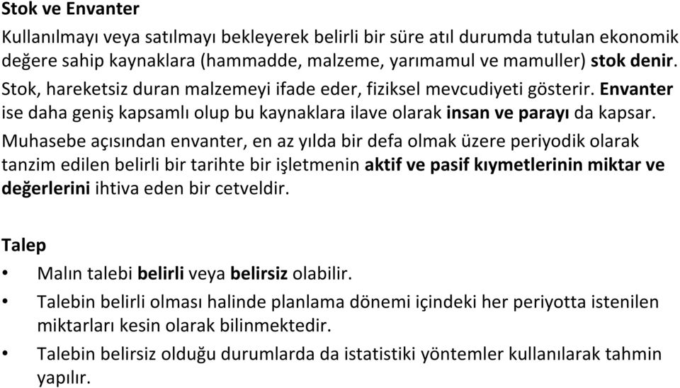 Muhasebe açısından envanter, en az yılda bir defa olmak üzere periyodik olarak tanzim edilen belirli bir tarihte bir işletmenin aktif ve pasif kıymetlerinin miktar ve değerlerini ihtiva eden bir