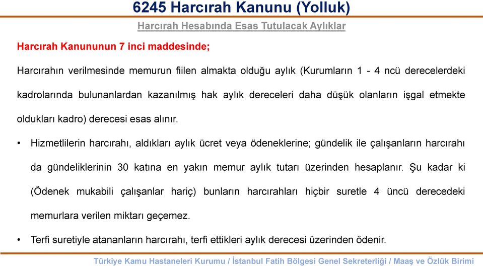 Hizmetlilerin harcırahı, aldıkları aylık ücret veya ödeneklerine; gündelik ile çalışanların harcırahı da gündeliklerinin 30 katına en yakın memur aylık tutarı üzerinden