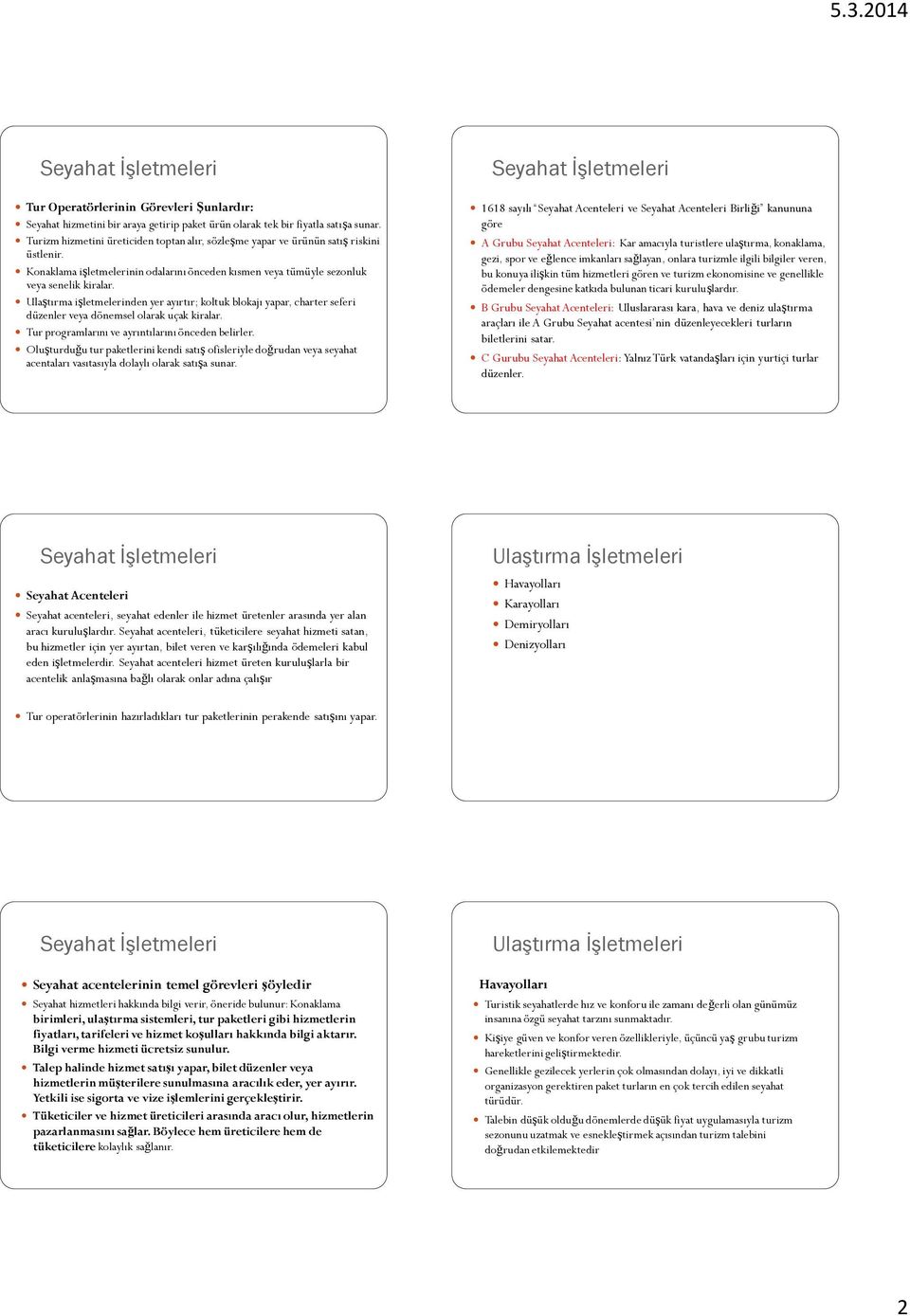 Ulaştırma işletmelerinden yer ayırtır; koltuk blokajı yapar, charter seferi düzenler veya dönemsel olarak uçak kiralar. Tur programlarını ve ayrıntılarını önceden belirler.