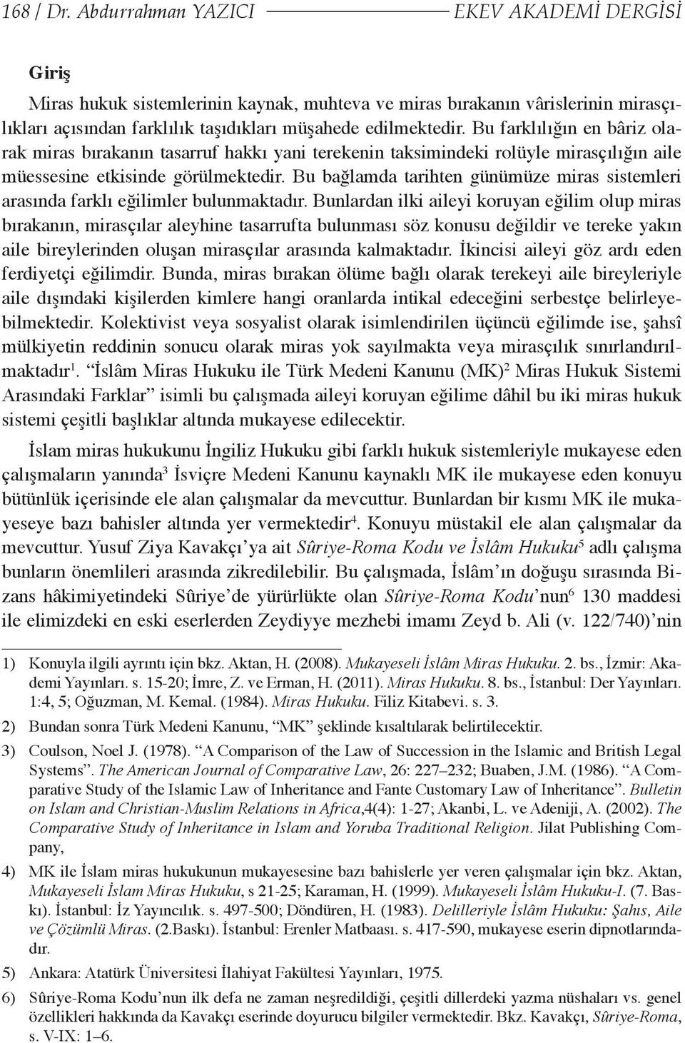 Bu bağlamda tarihten günümüze miras sistemleri arasında farklı eğilimler bulunmaktadır.