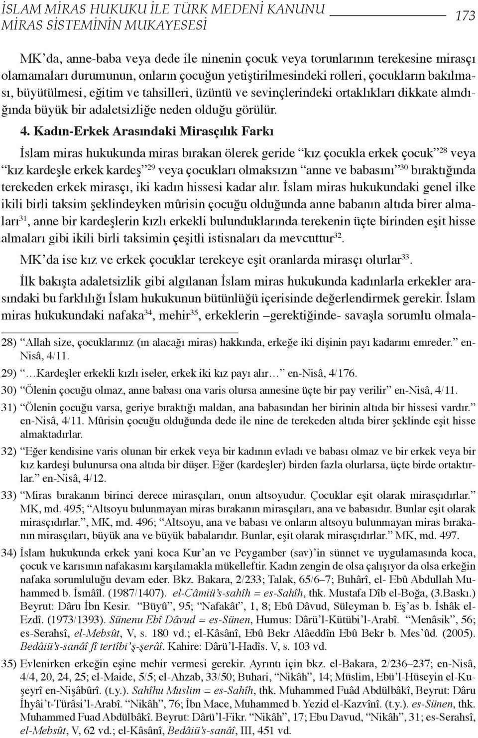 Kadın-Erkek Arasındaki Mirasçılık Farkı İslam miras hukukunda miras bırakan ölerek geride kız çocukla erkek çocuk 28 veya kız kardeşle erkek kardeş 29 veya çocukları olmaksızın anne ve babasını 30