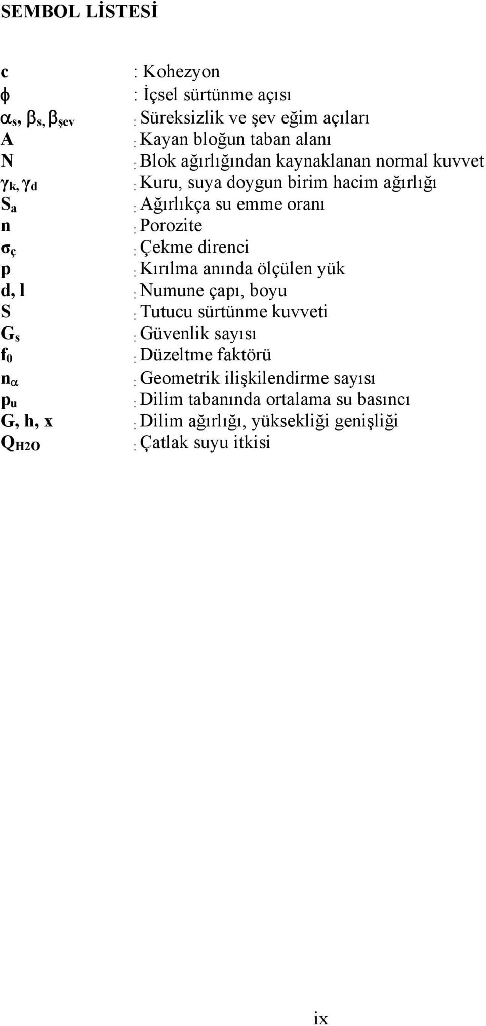 direnci p : Kırılma anında ölçülen yük d, l : Numune çapı, boyu S : Tutucu sürtünme kuvveti G s : Güvenlik sayısı f 0 : Düzeltme faktörü n α :