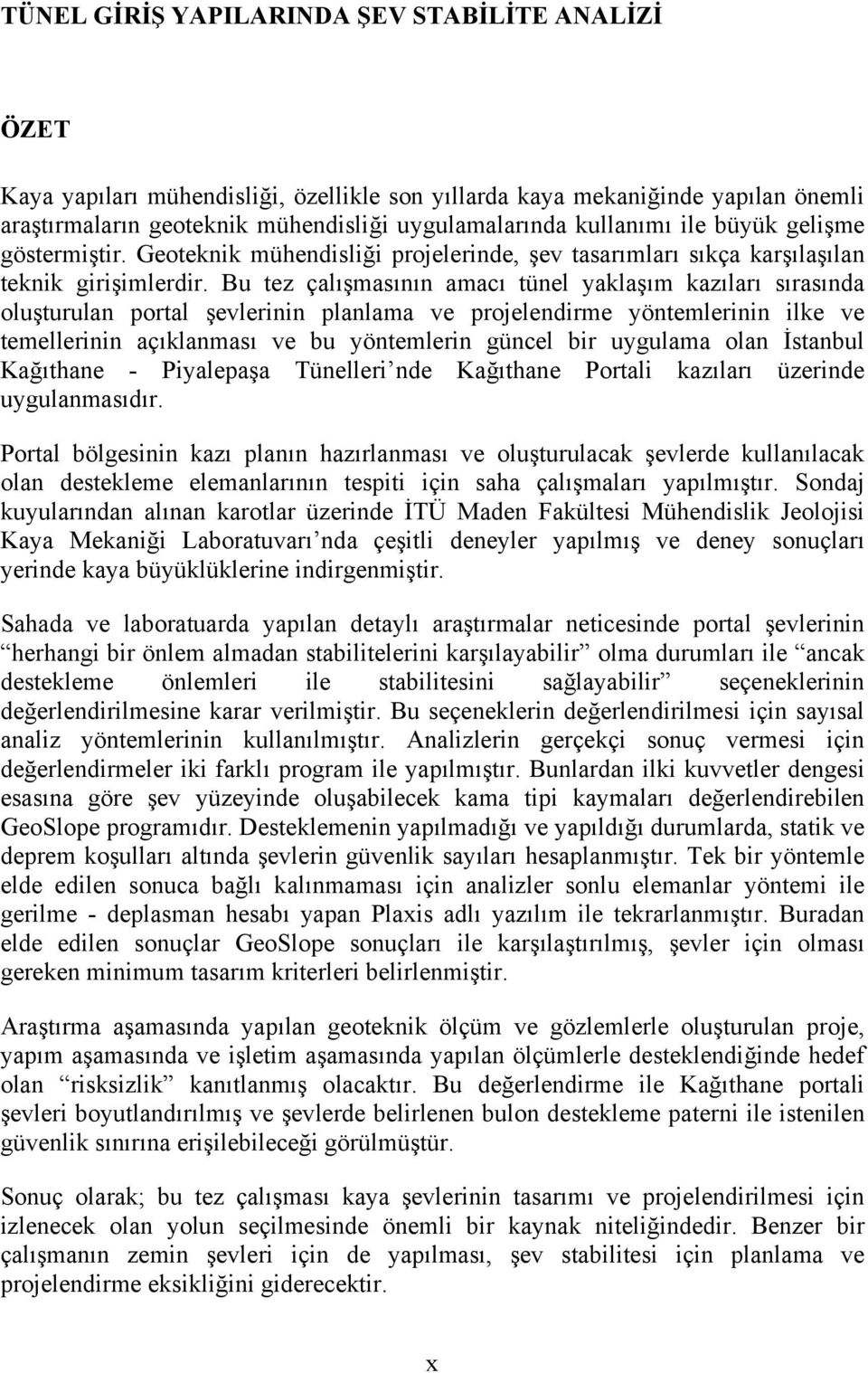 Bu tez çalışmasının amacı tünel yaklaşım kazıları sırasında oluşturulan portal şevlerinin planlama ve projelendirme yöntemlerinin ilke ve temellerinin açıklanması ve bu yöntemlerin güncel bir