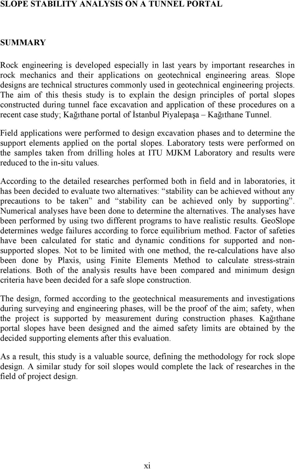 The aim of this thesis study is to explain the design principles of portal slopes constructed during tunnel face excavation and application of these procedures on a recent case study; Kağıthane