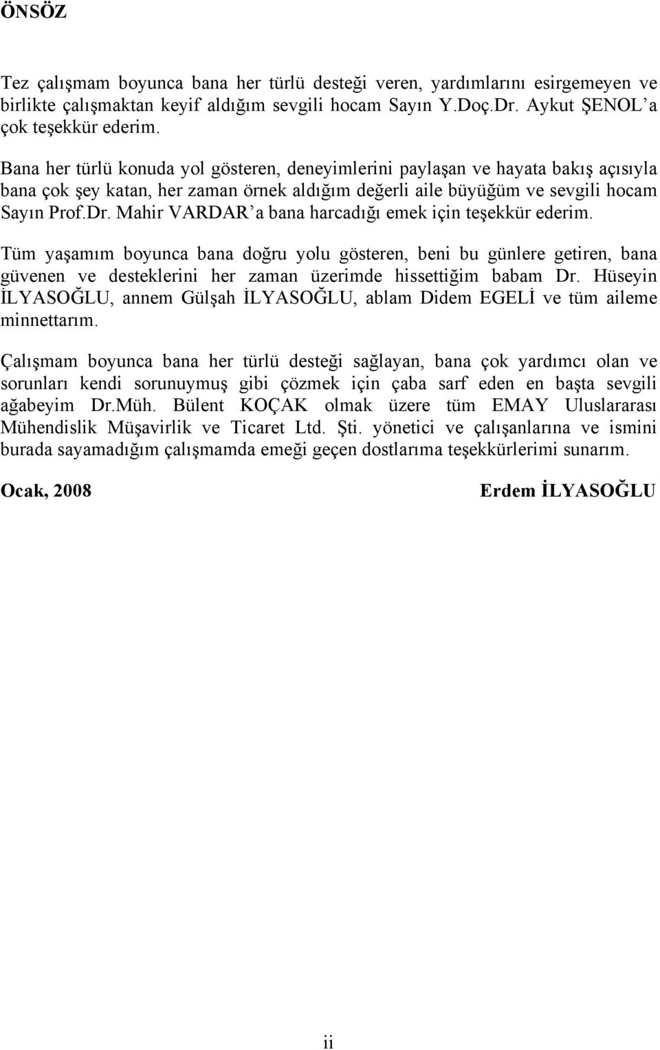 Mahir VARDAR a bana harcadığı emek için teşekkür ederim. Tüm yaşamım boyunca bana doğru yolu gösteren, beni bu günlere getiren, bana güvenen ve desteklerini her zaman üzerimde hissettiğim babam Dr.