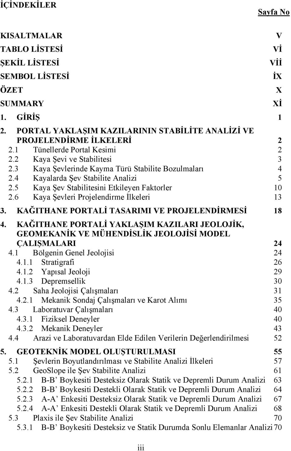 5 Kaya Şev Stabilitesini Etkileyen Faktorler 10 2.6 Kaya Şevleri Projelendirme İlkeleri 13 3. KAĞITHANE PORTALİ TASARIMI VE PROJELENDİRMESİ 18 4.