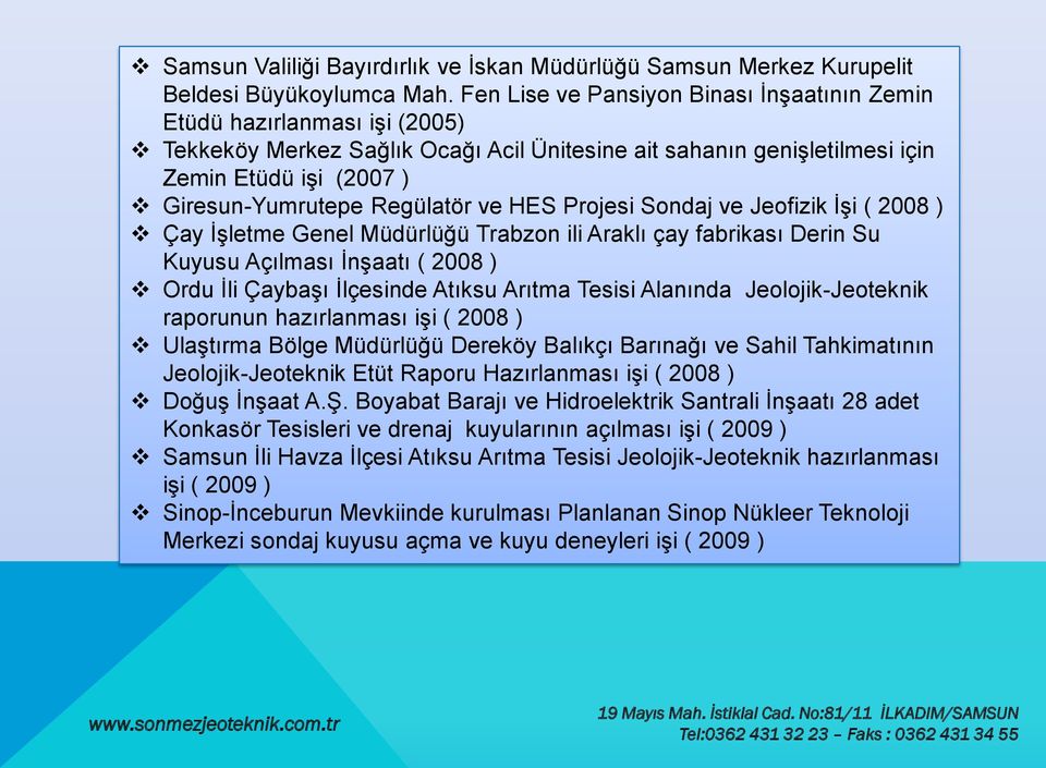 Regülatör ve HES Projesi Sondaj ve Jeofizik İşi ( 2008 ) Çay İşletme Genel Müdürlüğü Trabzon ili Araklı çay fabrikası Derin Su Kuyusu Açılması İnşaatı ( 2008 ) Ordu İli Çaybaşı İlçesinde Atıksu