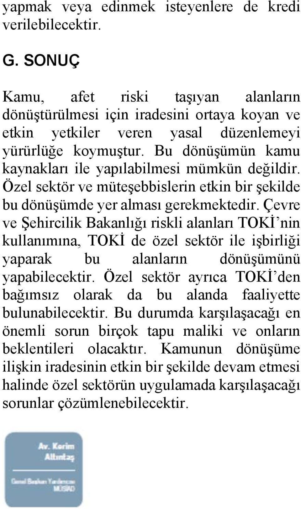 Bu dönüşümün kamu kaynakları ile yapılabilmesi mümkün değildir. Özel sektör ve müteşebbislerin etkin bir şekilde bu dönüşümde yer alması gerekmektedir.