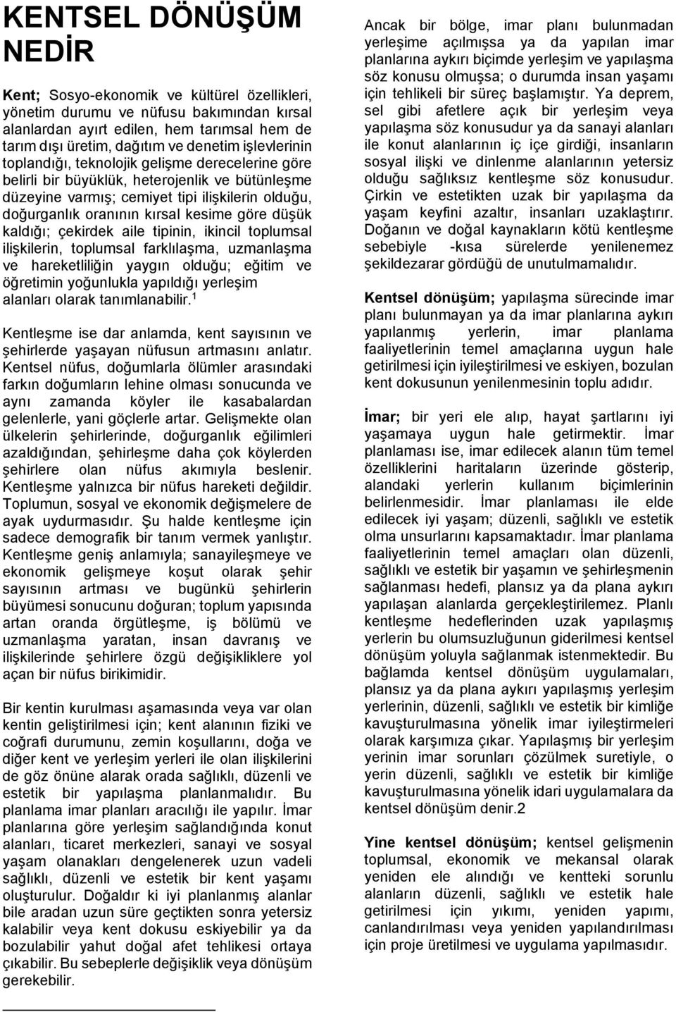 göre düşük kaldığı; çekirdek aile tipinin, ikincil toplumsal ilişkilerin, toplumsal farklılaşma, uzmanlaşma ve hareketliliğin yaygın olduğu; eğitim ve öğretimin yoğunlukla yapıldığı yerleşim alanları