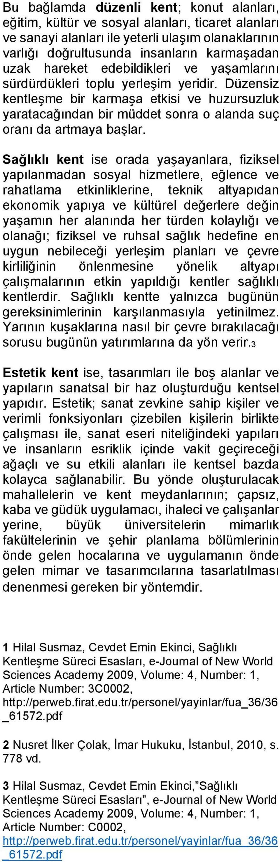 Sağlıklı kent ise orada yaşayanlara, fiziksel yapılanmadan sosyal hizmetlere, eğlence ve rahatlama etkinliklerine, teknik altyapıdan ekonomik yapıya ve kültürel değerlere değin yaşamın her alanında