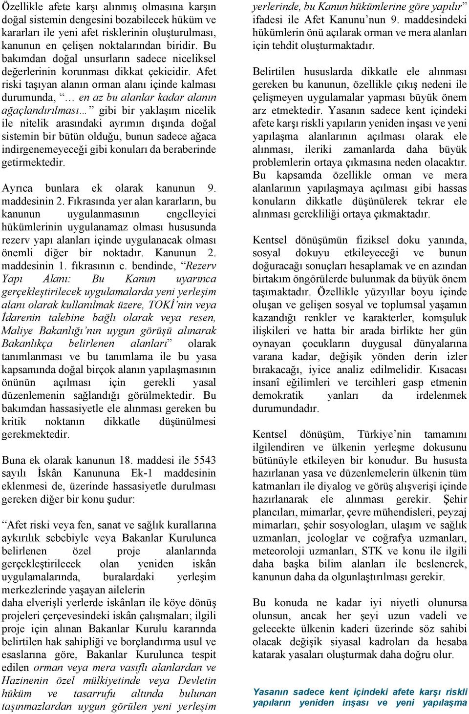 Afet riski taşıyan alanın orman alanı içinde kalması durumunda, en az bu alanlar kadar alanın ağaçlandırılması gibi bir yaklaşım nicelik ile nitelik arasındaki ayrımın dışında doğal sistemin bir