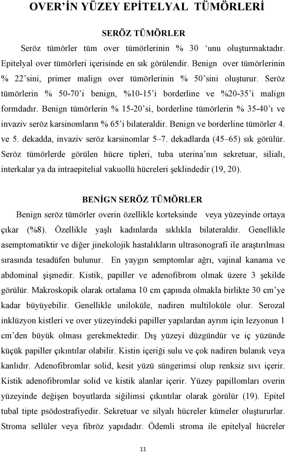 Benign tümörlerin % 15-20 si, borderline tümörlerin % 35-40 ı ve invaziv seröz karsinomların % 65 i bilateraldir. Benign ve borderline tümörler 4. ve 5. dekadda, invaziv seröz karsinomlar 5 7.