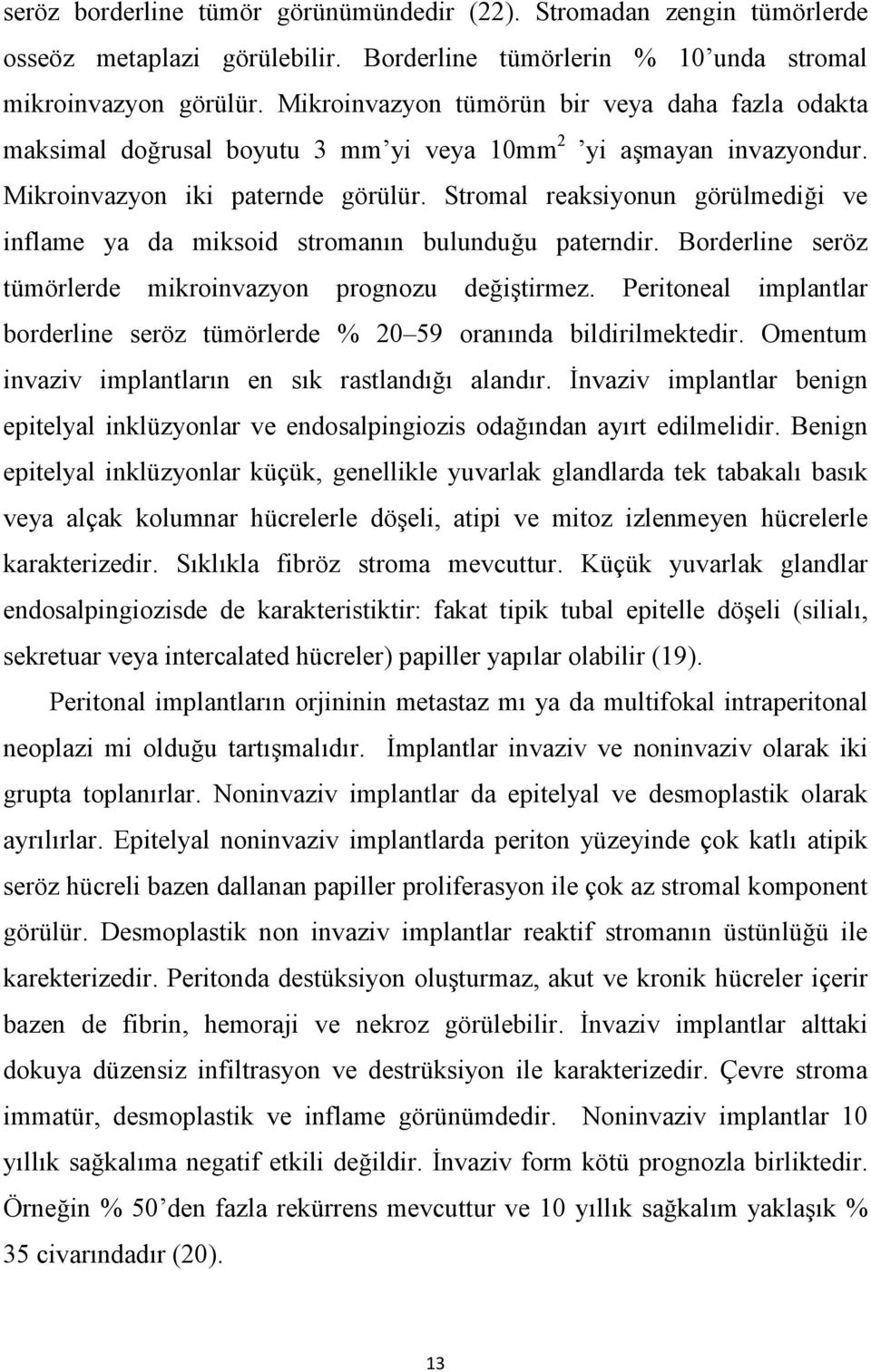 Stromal reaksiyonun görülmediği ve inflame ya da miksoid stromanın bulunduğu paterndir. Borderline seröz tümörlerde mikroinvazyon prognozu değiştirmez.