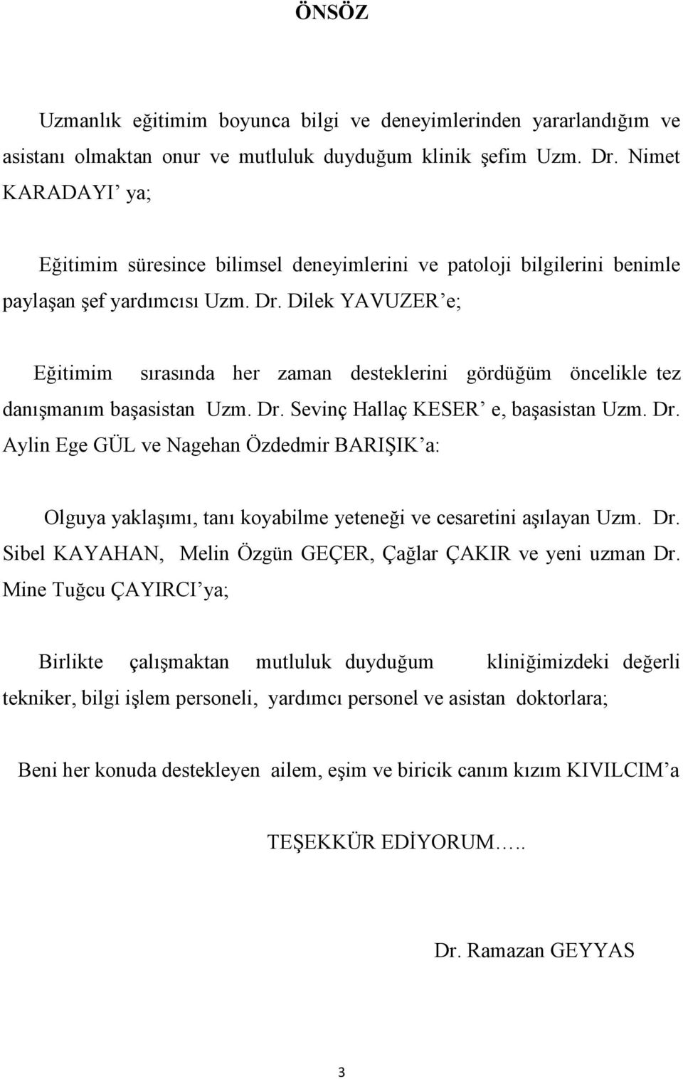 Dilek YAVUZER e; Eğitimim sırasında her zaman desteklerini gördüğüm öncelikle tez danışmanım başasistan Uzm. Dr.