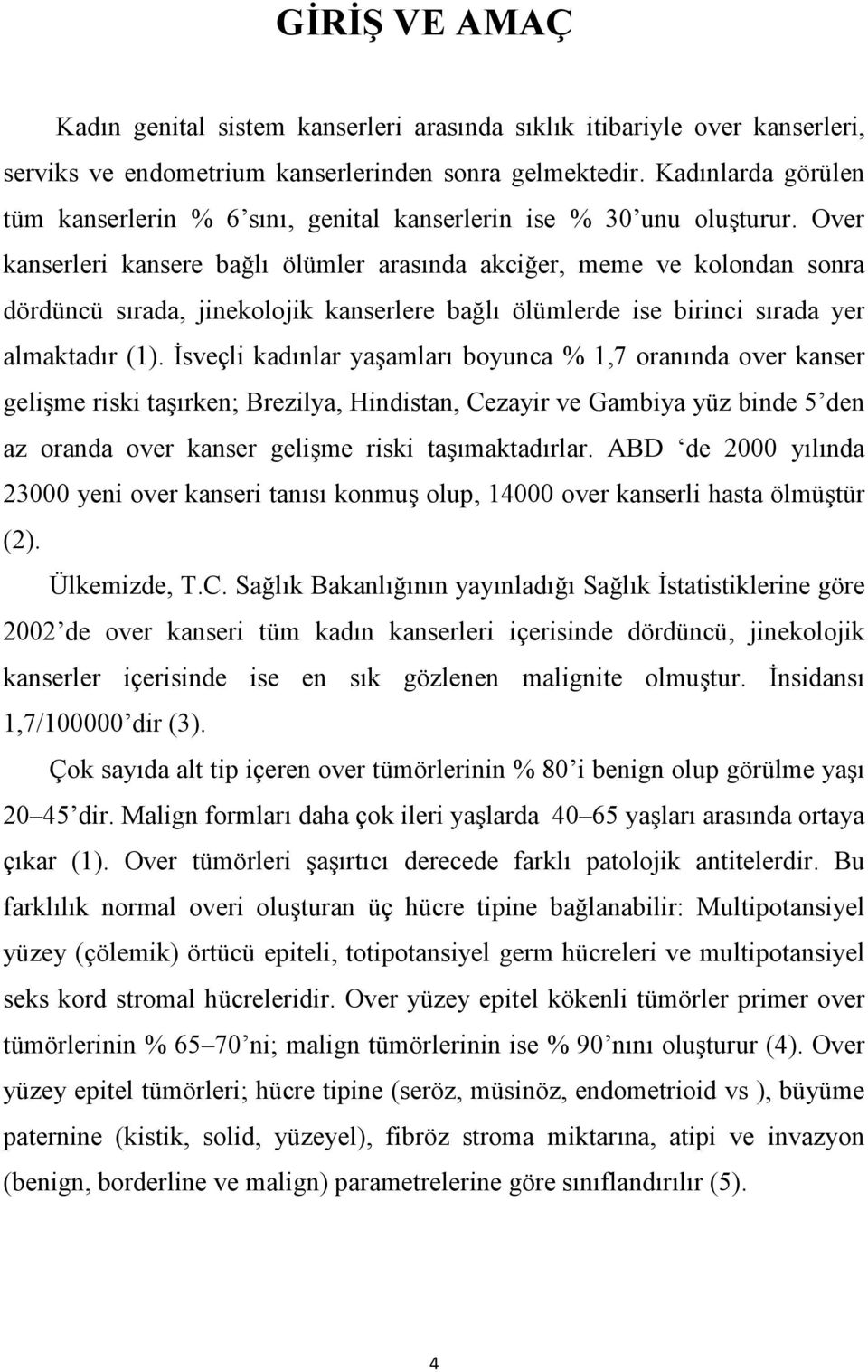 Over kanserleri kansere bağlı ölümler arasında akciğer, meme ve kolondan sonra dördüncü sırada, jinekolojik kanserlere bağlı ölümlerde ise birinci sırada yer almaktadır (1).