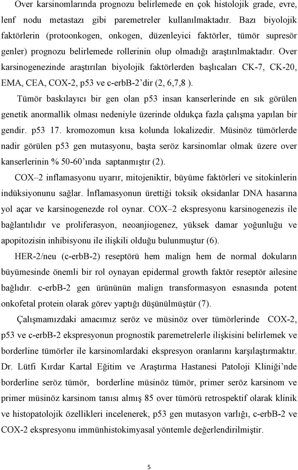 Over karsinogenezinde araştırılan biyolojik faktörlerden başlıcaları CK-7, CK-20, EMA, CEA, COX-2, p53 ve c-erbb-2 dir (2, 6,7,8 ).