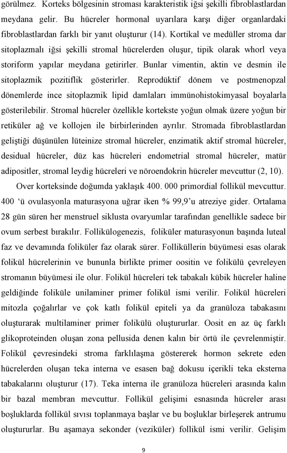 Kortikal ve medüller stroma dar sitoplazmalı iğsi şekilli stromal hücrelerden oluşur, tipik olarak whorl veya storiform yapılar meydana getirirler.