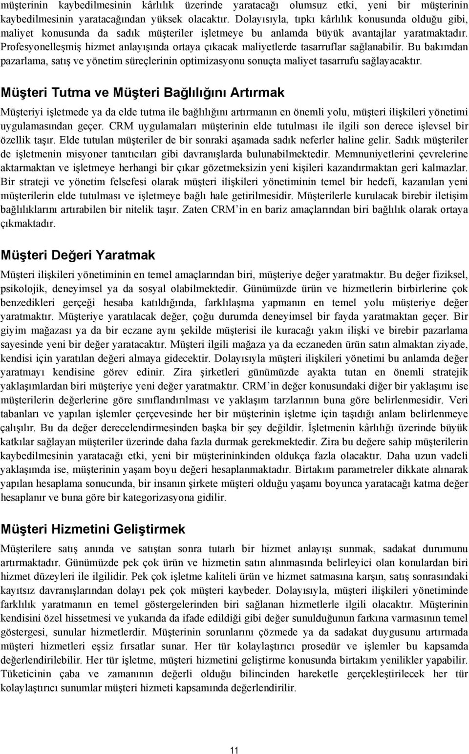 Profesyonelleşmiş hizmet anlayışında ortaya çıkacak maliyetlerde tasarruflar sağlanabilir. Bu bakımdan pazarlama, satış ve yönetim süreçlerinin optimizasyonu sonuçta maliyet tasarrufu sağlayacaktır.