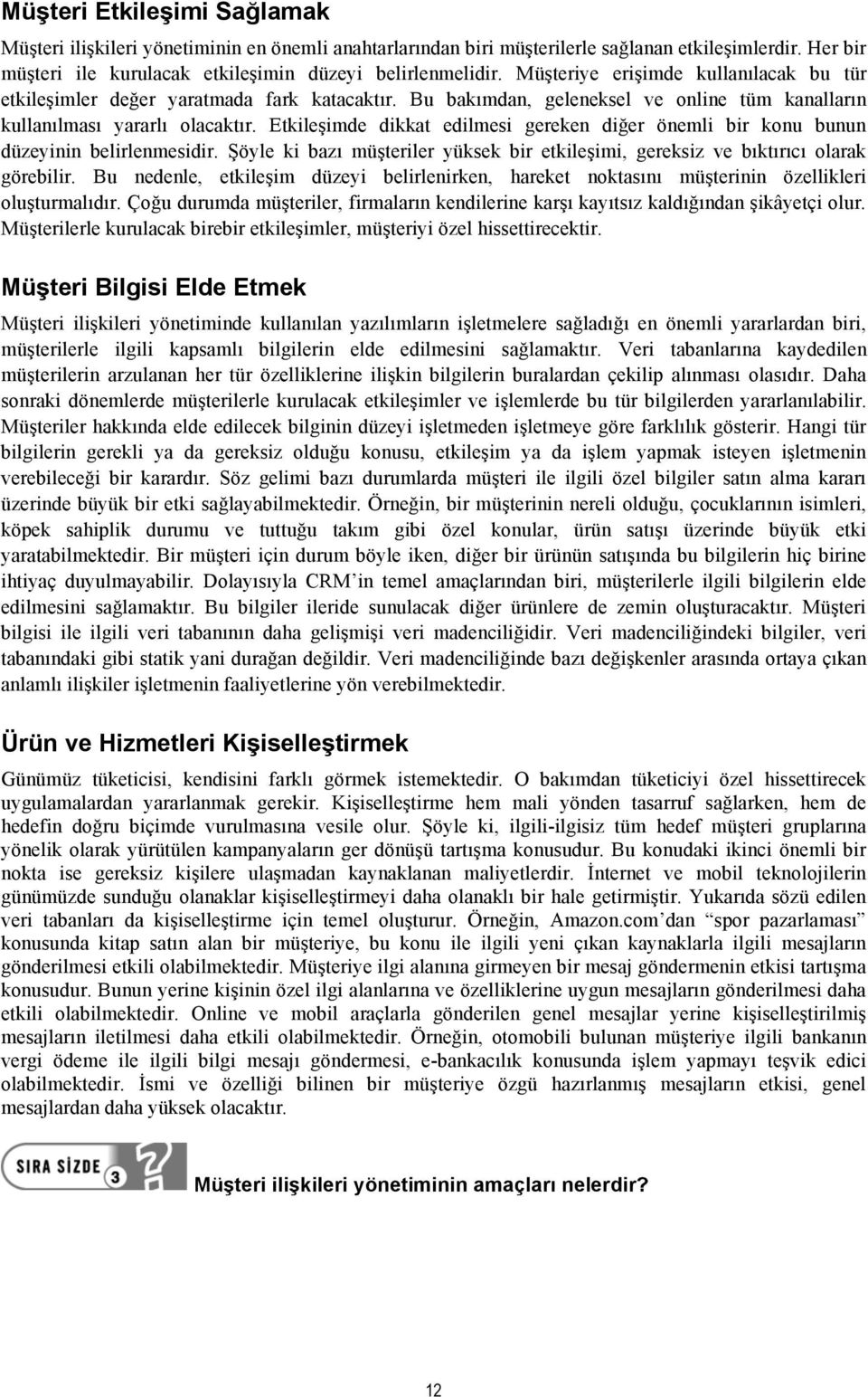 Etkileşimde dikkat edilmesi gereken diğer önemli bir konu bunun düzeyinin belirlenmesidir. Şöyle ki bazı müşteriler yüksek bir etkileşimi, gereksiz ve bıktırıcı olarak görebilir.