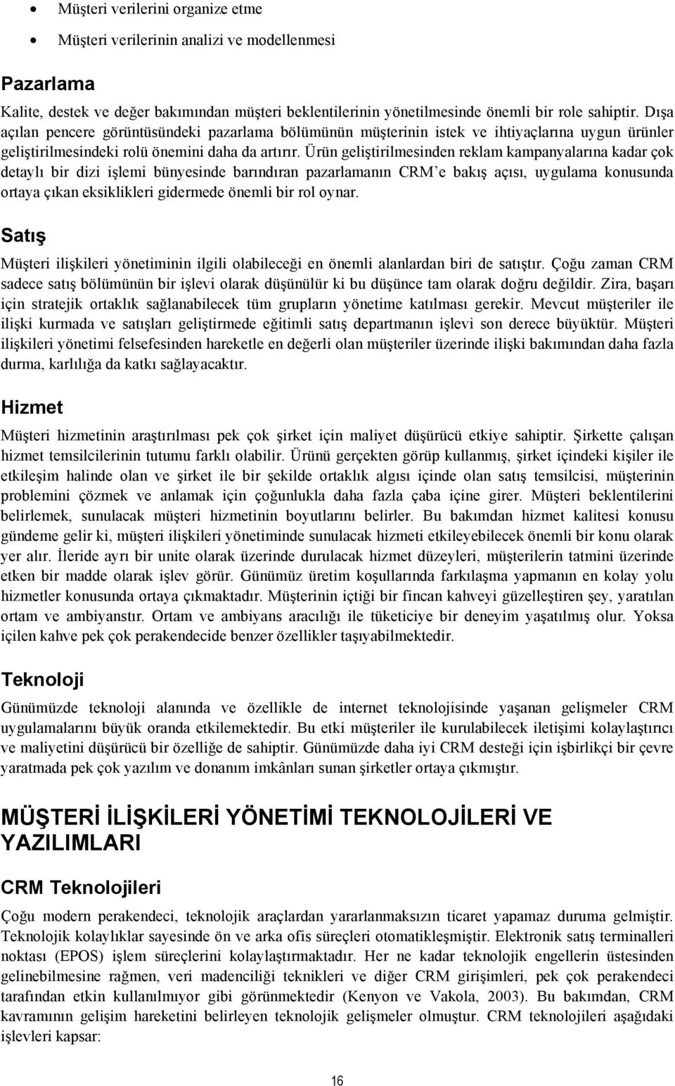 Ürün geliştirilmesinden reklam kampanyalarına kadar çok detaylı bir dizi işlemi bünyesinde barındıran pazarlamanın CRM e bakış açısı, uygulama konusunda ortaya çıkan eksiklikleri gidermede önemli bir