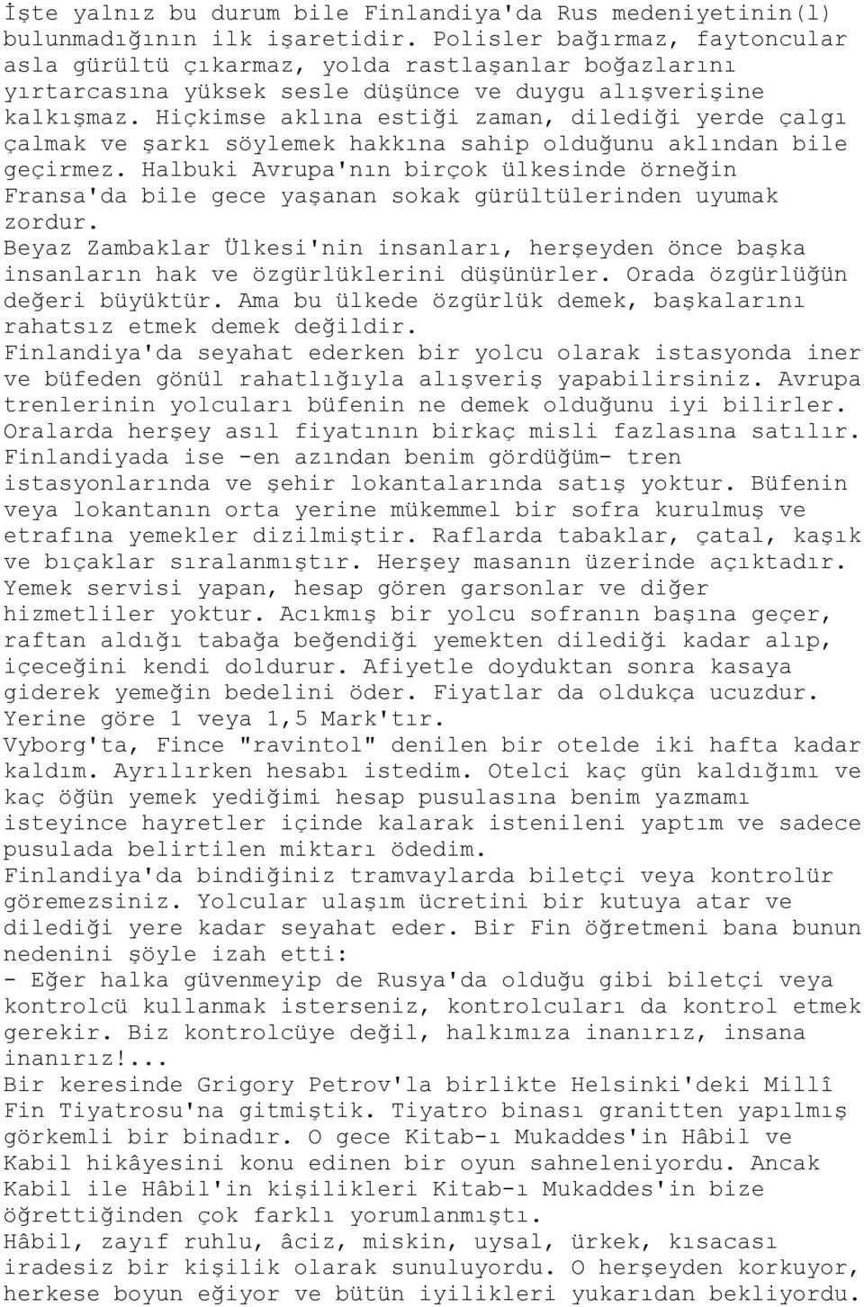 Hiçkimse aklına estiği zaman, dilediği yerde çalgı çalmak ve şarkı söylemek hakkına sahip olduğunu aklından bile geçirmez.