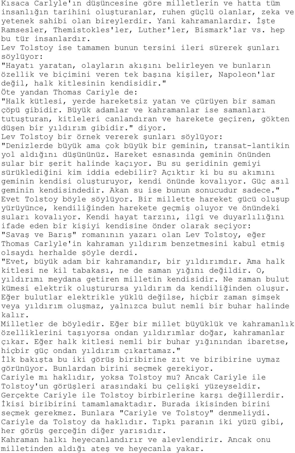 Lev Tolstoy ise tamamen bunun tersini ileri sürerek şunları söylüyor: "Hayatı yaratan, olayların akışını belirleyen ve bunların özellik ve biçimini veren tek başına kişiler, Napoleon'lar değil, halk