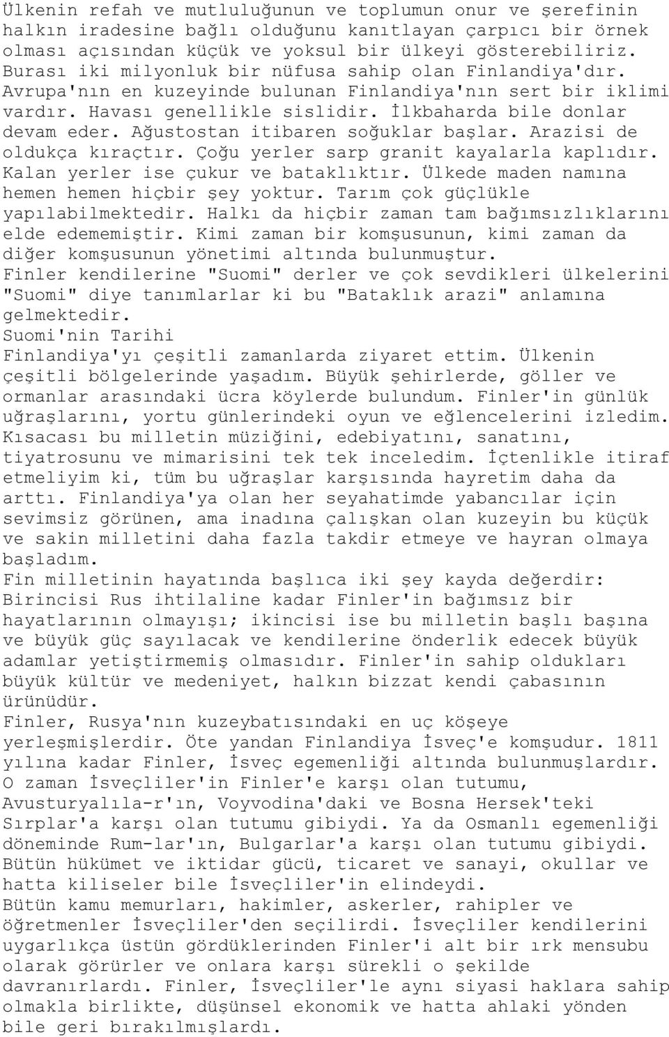 Ağustostan itibaren soğuklar başlar. Arazisi de oldukça kıraçtır. Çoğu yerler sarp granit kayalarla kaplıdır. Kalan yerler ise çukur ve bataklıktır. Ülkede maden namına hemen hemen hiçbir şey yoktur.