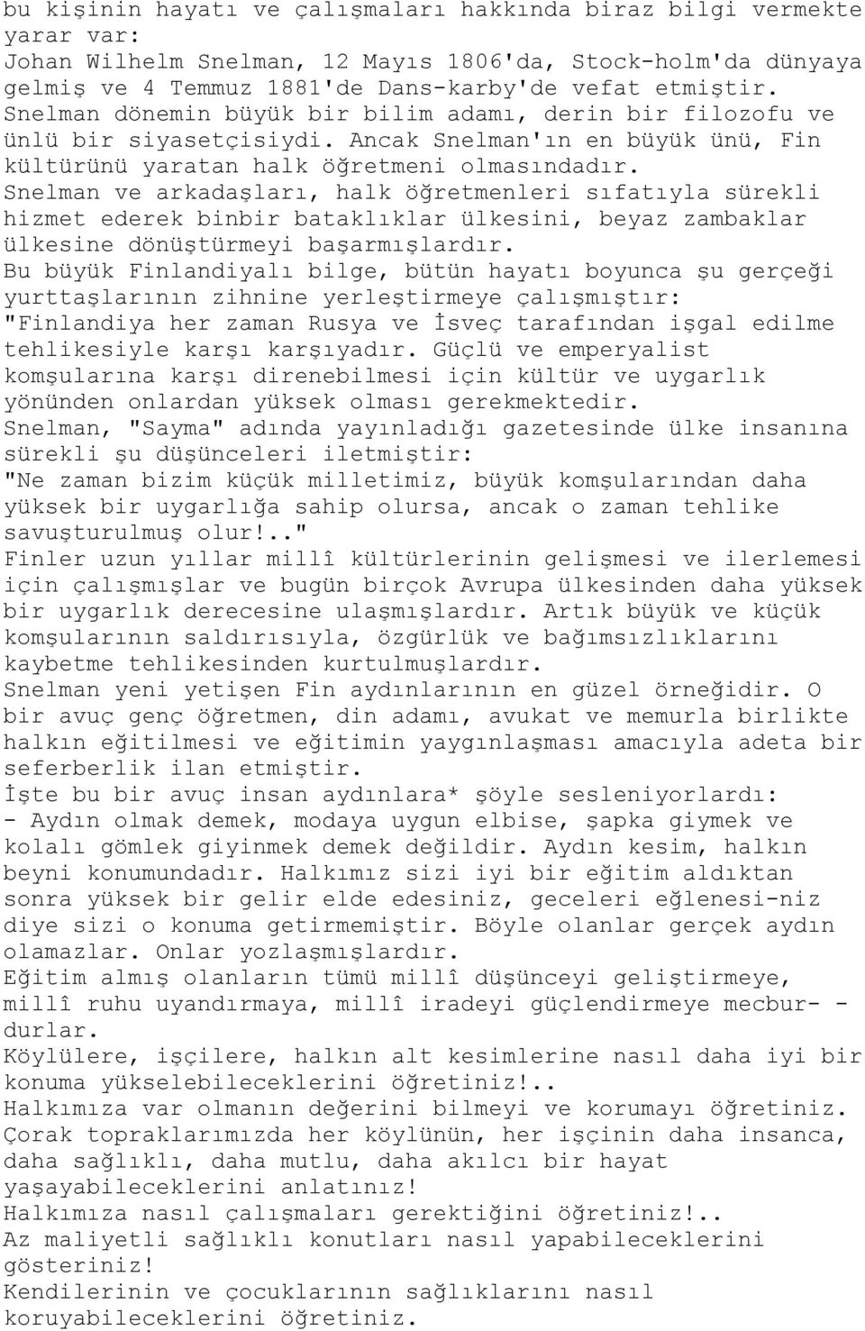 Snelman ve arkadaşları, halk öğretmenleri sıfatıyla sürekli hizmet ederek binbir bataklıklar ülkesini, beyaz zambaklar ülkesine dönüştürmeyi başarmışlardır.