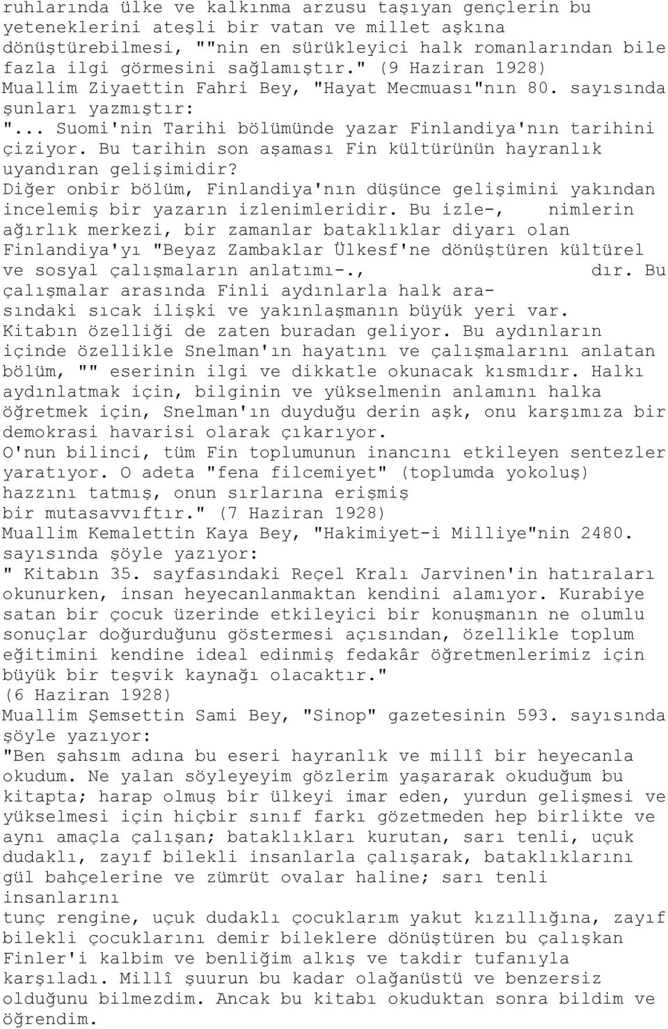 Bu tarihin son aşaması Fin kültürünün hayranlık uyandıran gelişimidir? Diğer onbir bölüm, Finlandiya'nın düşünce gelişimini yakından incelemiş bir yazarın izlenimleridir.