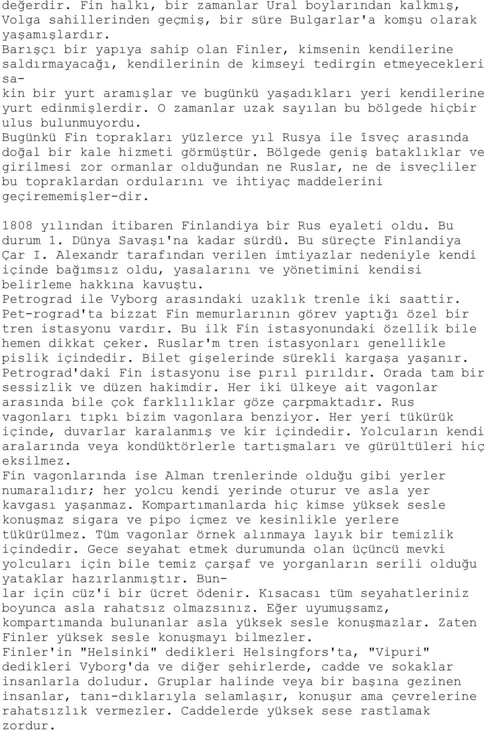 edinmişlerdir. O zamanlar uzak sayılan bu bölgede hiçbir ulus bulunmuyordu. Bugünkü Fin toprakları yüzlerce yıl Rusya ile îsveç arasında doğal bir kale hizmeti görmüştür.