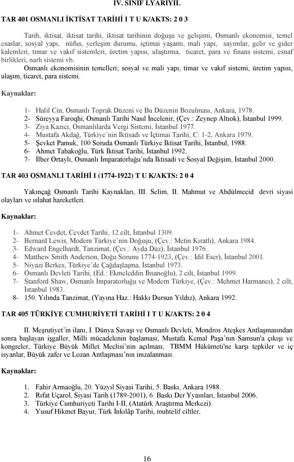 içtimai yaşantı, mali yapı, sayımlar, gelir ve gider kalemleri, tımar ve vakıf sistemleri, üretim yapısı, ulaştırma, ticaret, para ve finans sistemi, esnaf birlikleri, narh sistemi vb.