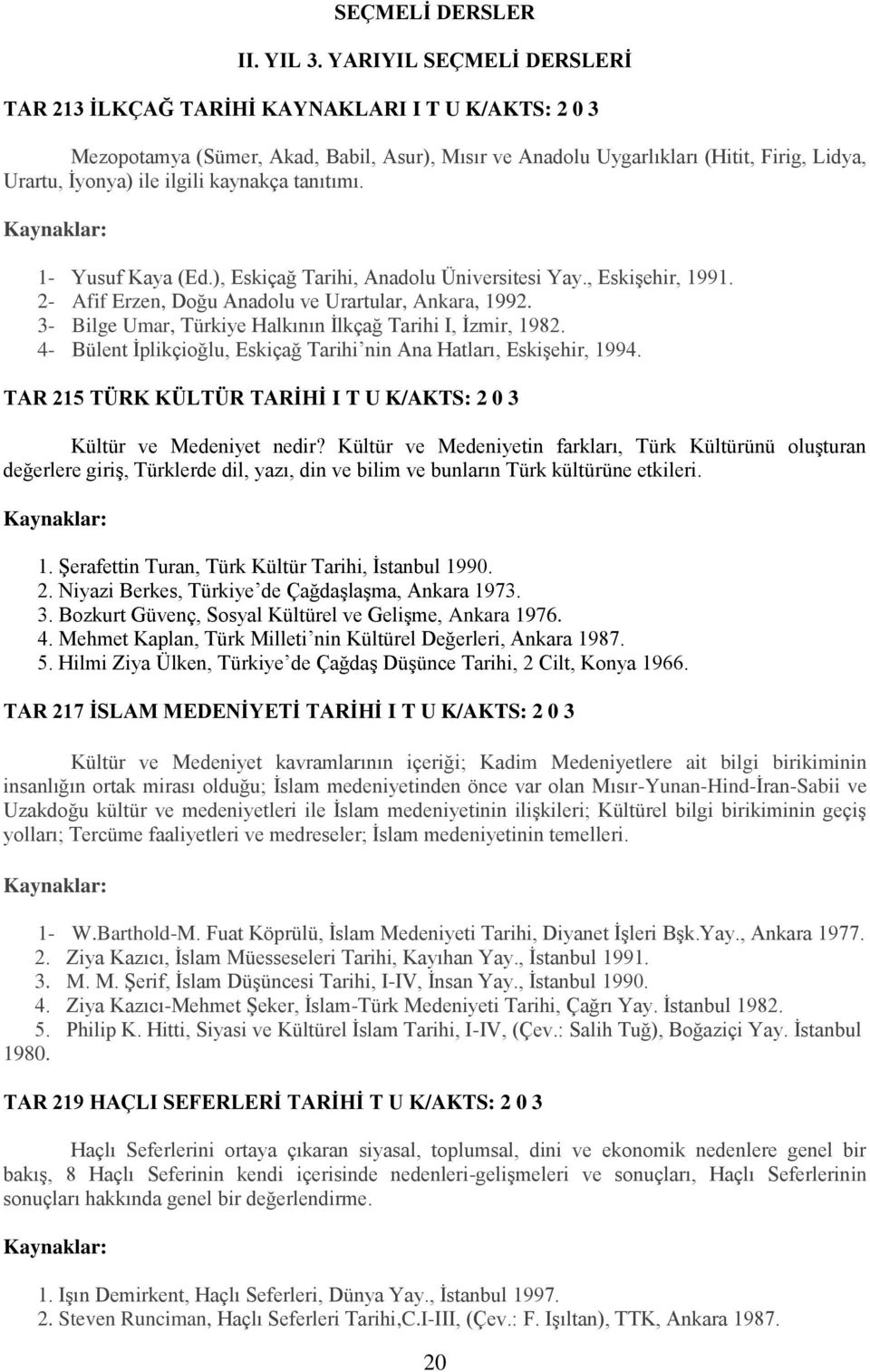 kaynakça tanıtımı. 1- Yusuf Kaya (Ed.), Eskiçağ Tarihi, Anadolu Üniversitesi Yay., Eskişehir, 1991. 2- Afif Erzen, Doğu Anadolu ve Urartular, Ankara, 1992.