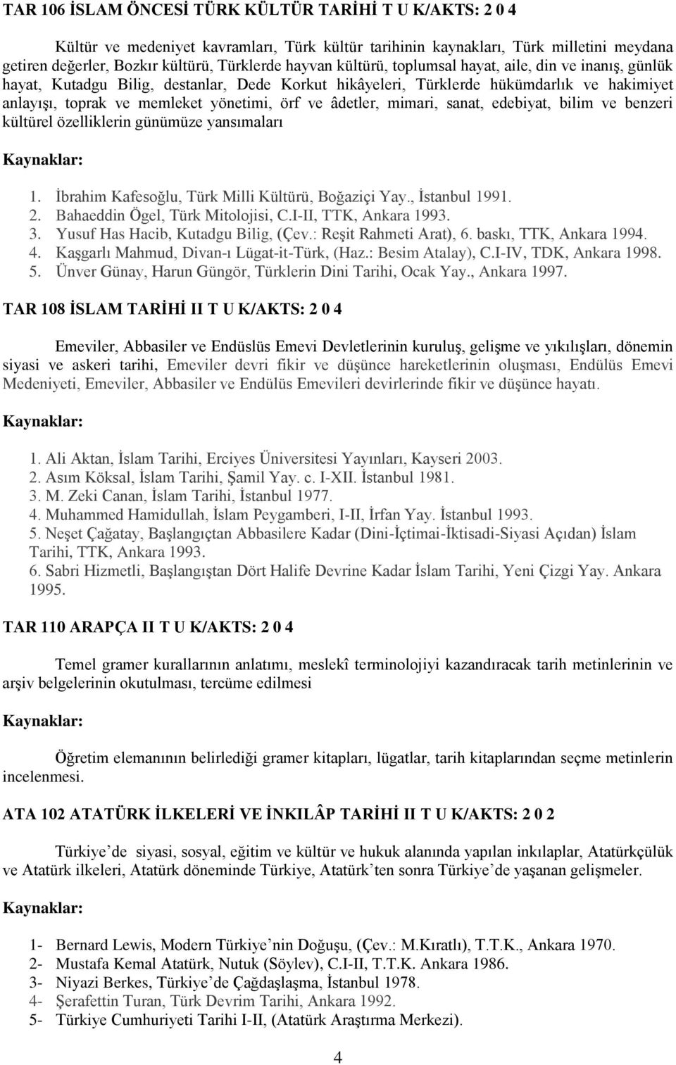 âdetler, mimari, sanat, edebiyat, bilim ve benzeri kültürel özelliklerin günümüze yansımaları 1. İbrahim Kafesoğlu, Türk Milli Kültürü, Boğaziçi Yay., İstanbul 1991. 2.