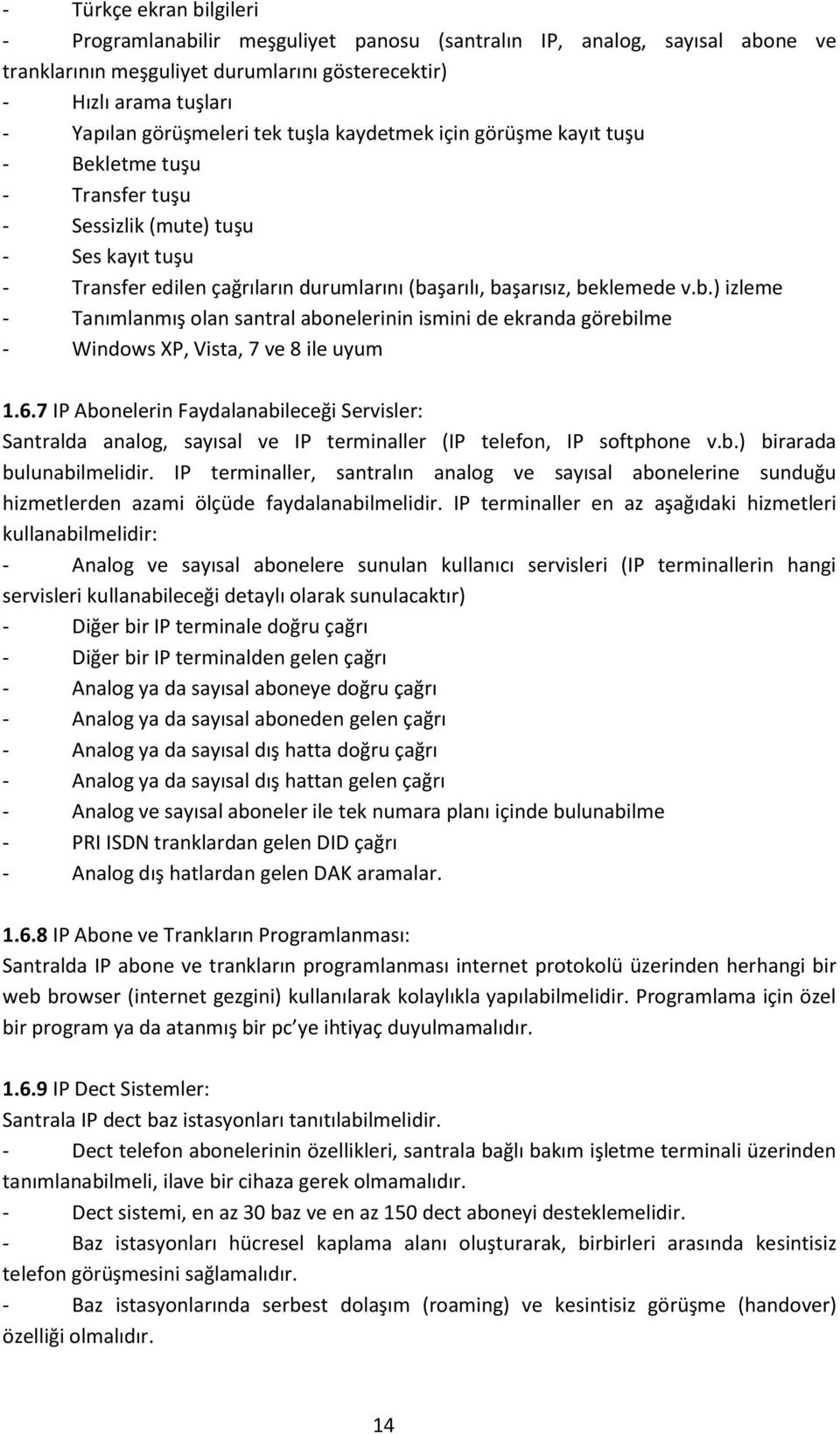 şarılı, başarısız, beklemede v.b.) izleme - lanmış olan santral abonelerinin ismini de ekranda görebilme - Windows XP, Vista, 7 ve 8 ile uyum 1.6.